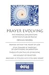Prayer Evolving: Five Personal Explorations into the Future of Prayer Prayer Evolving: Five Personal Explorations into the Future of Prayer