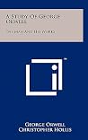 A Study Of George Orwell: The Man And His Works