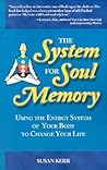 The System For Soul Memory: Using the Energy System of Your Body to Change Your Life