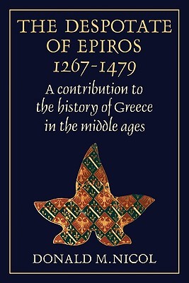 The Despotate of Epiros 1267–1479: A Contribution to the History of Greece in the Middle Ages (Paperback)