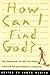 How Can I Find God?: The Famous and the Not-So-Famous Consider the Quintessential Question