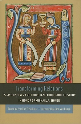 Transforming Relations: Essays on Jews and Christians throughout History in Honor of Michael A. Signer (Helen Kellogg Institute for International Studies (Hardcover))