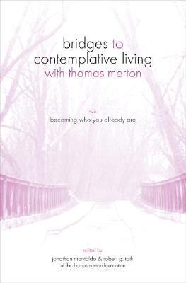 Becoming Who You Already Are (Bridges to Contemplative Living with Thomas Merton Series Vol. 2)