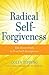 Radical Self-Forgiveness: The Direct Path to True Self-Acceptance