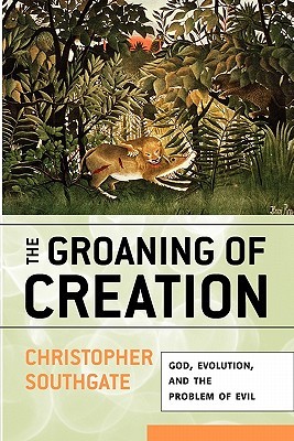 The Groaning of Creation: God, Evolution, and the Problem of Evil (Paperback)