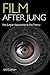 Film After Jung: Post-Jungian Approaches to Film Theory