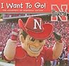 I Want to Go! The University of Nebraska Edition by Piggy Toes Press