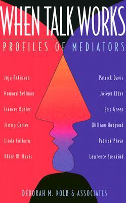 When Talk Works: Profiles of Mediators (Jossey-Bass Conflict Resolution)
