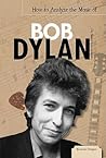 How to Analyze the Music of Bob Dylan (Essential Critiques)