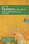 Epilepsy on Our Terms: Stories by Children with Seizures and Their Parents (The Brainstorm Series) Epilepsy on Our Terms: Stories by Children with Seizures and Their Parents (The Brainstorm Series)
