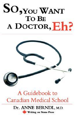 So, You Want to Be a Doctor, Eh? a Guidebook to Canadian Medical School (Writing on Stone Canadian Career)