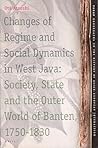 Changes of Regime and Social Dynamics in West Java: Society, State and the Outer World of Banten, 1750-1830 (TANAP Monographs on the History of Asian-European Interaction, 2) Changes of Regime and Social Dynamics in West Java: Society, State and the Outer World of Banten, 1750-1830 (TANAP Monographs on the History of Asian-European Interaction, 2)