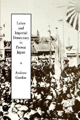 Labor and Imperial Democracy in Prewar Japan (Twentieth Century Japan: The Emergence of a World Power) (Volume 1)