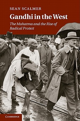 Gandhi in the West: The Mahatma and the Rise of Radical Protest (Hardcover)