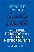 The Jewel Robbery at the Grand Metropolitan: a Hercule Poirot Short Story (Hercule Poirot, #SS-14)