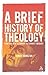 A Brief History of Theology by Derek Johnston
