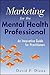 Marketing for the Mental Health Professional: An Innovative Guide for Practitioners