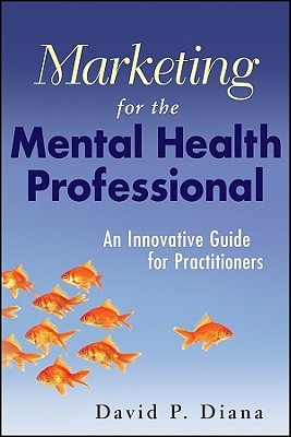 Marketing for the Mental Health Professional: An Innovative Guide for Practitioners (Paperback)