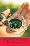 Being a Girl Who Leads: Becoming a Leader by Following Christ