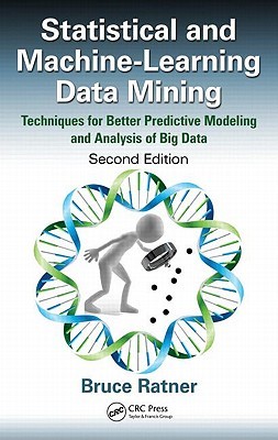 Statistical and Machine-Learning Data Mining: Techniques for Better Predictive Modeling and Analysis of Big Data (Hardcover)
