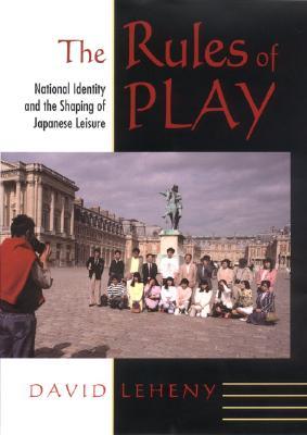 The Rules of Play: National Identity and the Shaping of Japanese Leisure (Hardcover)