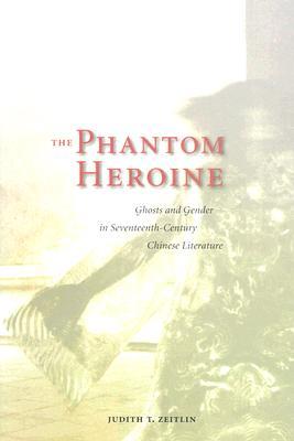 The Phantom Heroine: Ghosts and Gender in Seventeenth-Century Chinese Literature (Hardcover)