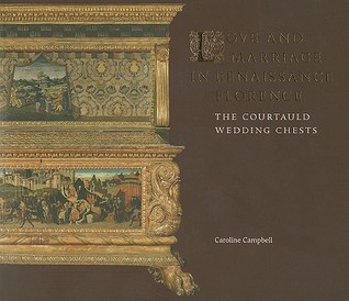 Love and Marriage in Renaissance Florence: The Courtauld Wedding Chests (The Courtauld Gallery)