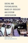 Social and Psychological Bases of Ideology and System Justification (Series in Political Psychology) Social and Psychological Bases of Ideology and System Justification