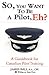So, You Want to Be a Pilot,...