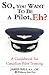 So, You Want to Be a Pilot, Eh? a Guidebook for Canadian Pilot Training (Writing on Stone Canadian Career)