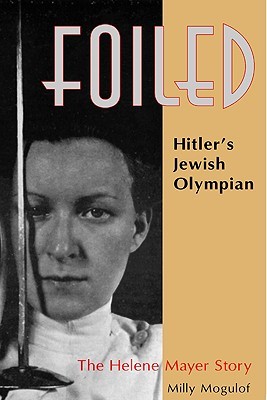 Foiled: Hitler's Jewish Olympian: The Helene Mayer Story (Paperback)