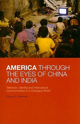 America Through the Eyes of China and India: Television, Identity, and Intercultural Communication in a Changing World (Paperback)