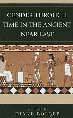 Gender Through Time in the Ancient Near East (Gender and Archaeology)