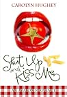 Shut Up and Kiss Me by Carolyn Hughey