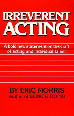 Irreverent Acting: A Bold New Statement on the Craft of Acting and Individual Talent (Paperback)