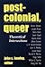 Postcolonial, Queer by John C. Hawley