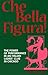 Che Bella Figura!: The Power of Performance in an Italian Ladies' Club in Chicago (Communication Studies)