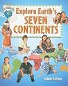 Explore Earth's Seven Continents (Explore the Continents) Explore Earth's Seven Continents (Explore the Continents)