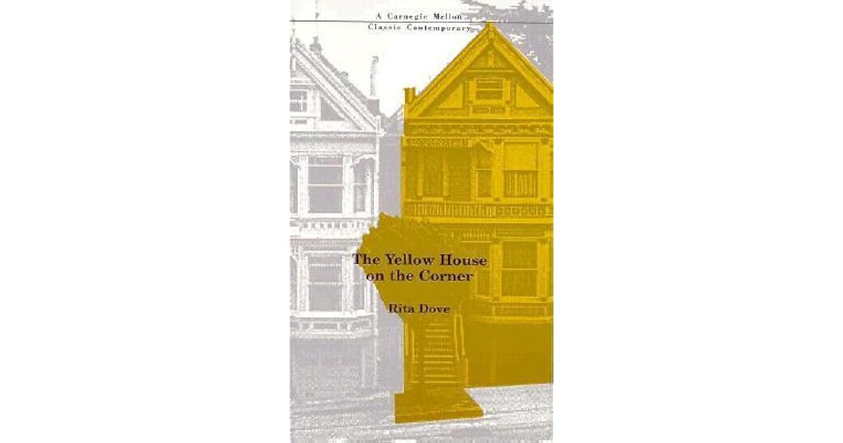 The Yellow House on the Corner by Rita Dove