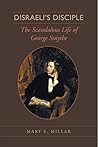 Disraeli's Disciple: The Scandalous Life of George Smythe Disraeli's Disciple: The Scandalous Life of George Smythe