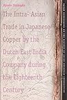 The Intra-Asian Trade in Japanese Copper by the Dutch East India Company during the Eighteenth Century (TANAP Monographs on the History of Asian-European Interaction, 4)