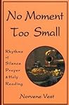 No Moment Too Small: Rhythms of Silence, Prayer, and Holy Reading (Cistercian Studies, 153) No Moment Too Small: Rhythms of Silence, Prayer, and Holy Reading (Cistercian Studies, 153)