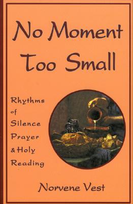 No Moment Too Small: Rhythms of Silence, Prayer, and Holy Reading (Cistercian Studies, 153)