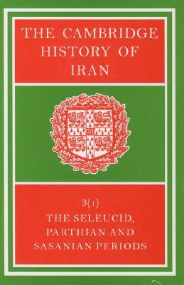 The Cambridge History of Iran, Volume 3, Part 1: The Seleucid, Parthian and Sasanid Periods (Hardcover)