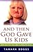 And Then God Gave Us Kids: How God Uses Our Kids to Help Us Grow