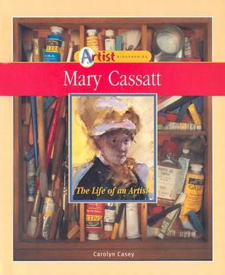Mary Cassatt: The Life of an Artist (Artist Biographies)