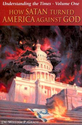 How Satan Turned America Against God (Understanding the Times #1)
