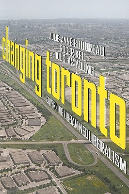 Changing Toronto: Governing Urban Neoliberalism (Paperback)