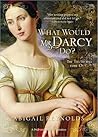 What Would Mr Darcy Do? by Abigail Reynolds