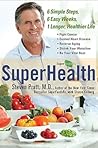 SuperHealth: 6 Simple Steps, 6 Easy Weeks, 1 Longer, Healthier Life SuperHealth: 6 Simple Steps, 6 Easy Weeks, 1 Longer, Healthier Life